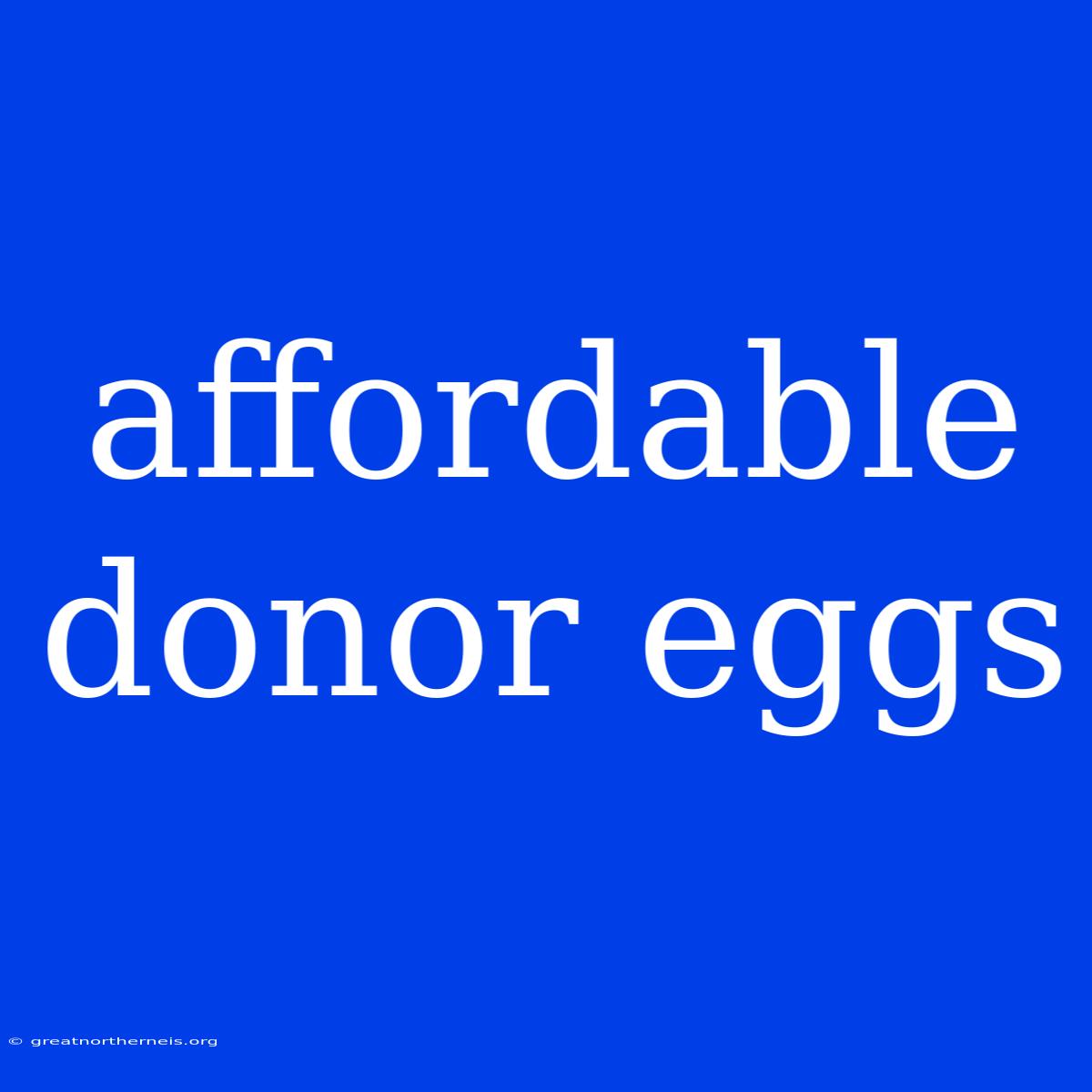 Affordable Donor Eggs