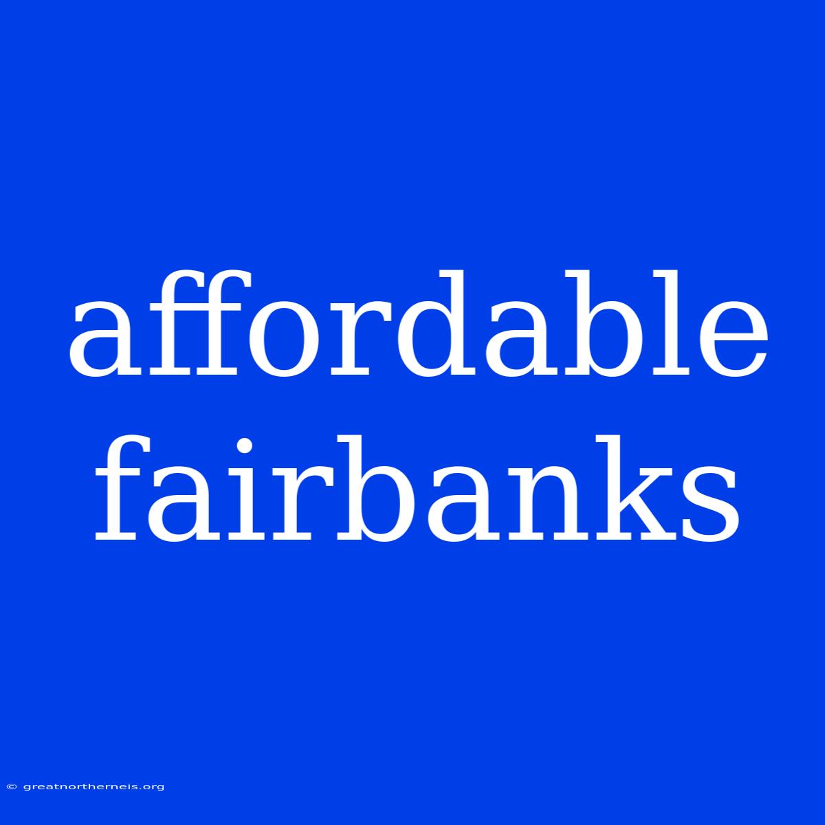 Affordable Fairbanks