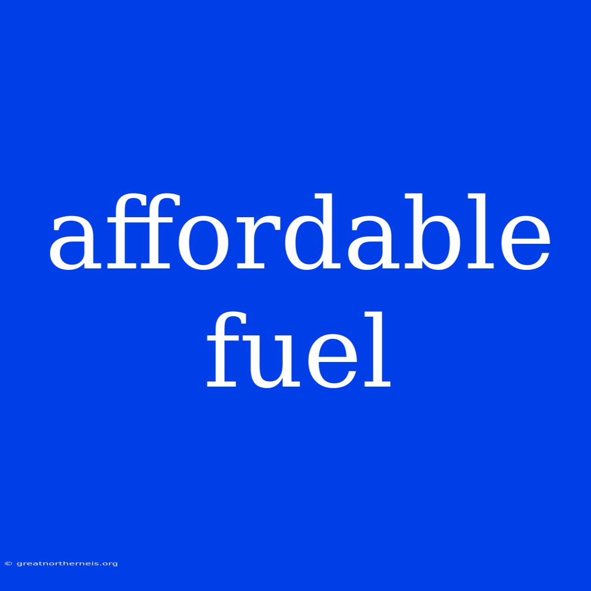 Affordable Fuel