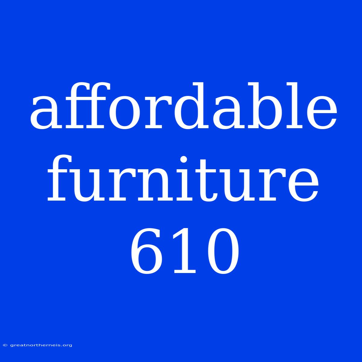 Affordable Furniture 610