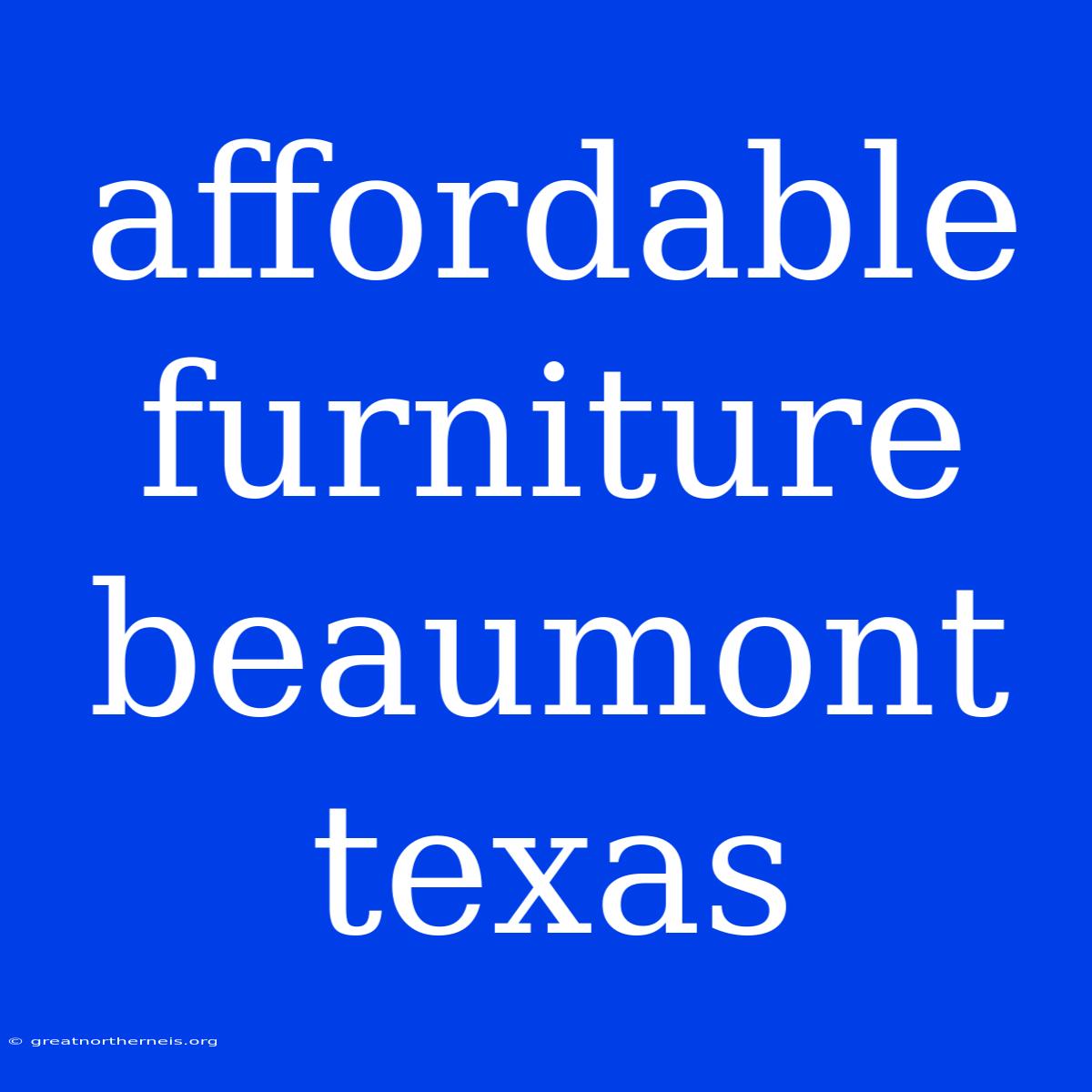 Affordable Furniture Beaumont Texas