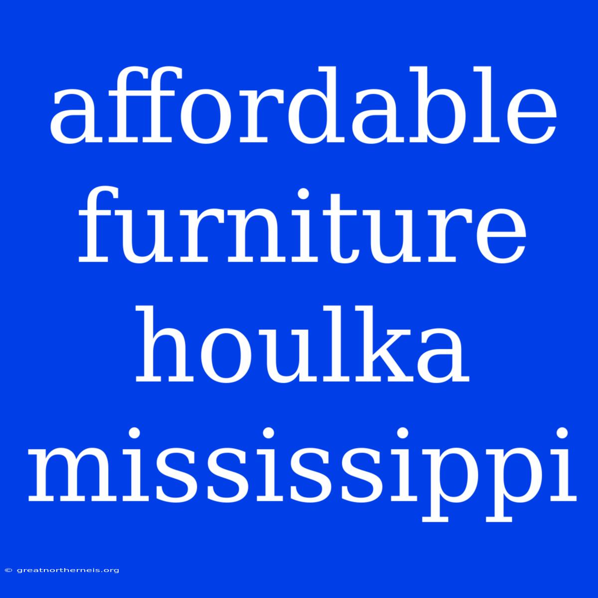 Affordable Furniture Houlka Mississippi