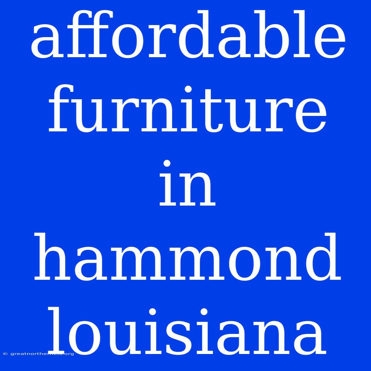 Affordable Furniture In Hammond Louisiana