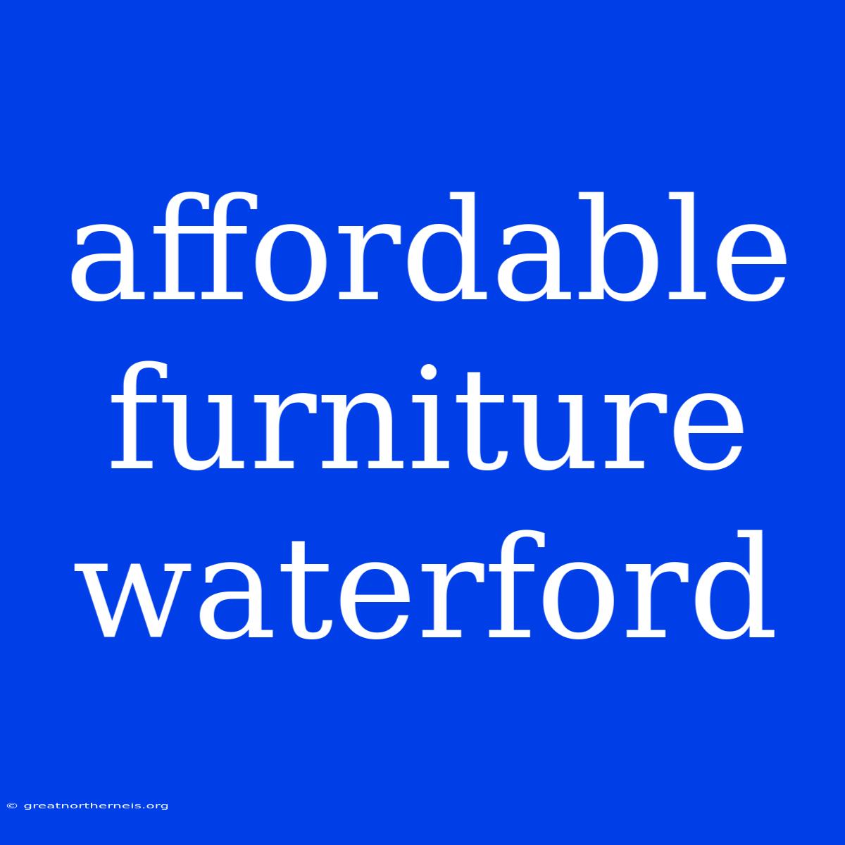 Affordable Furniture Waterford