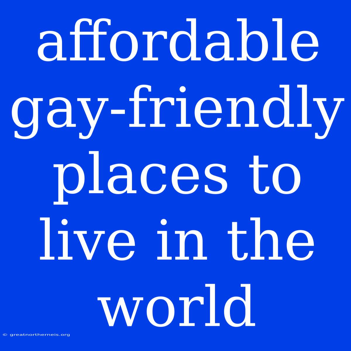 Affordable Gay-friendly Places To Live In The World