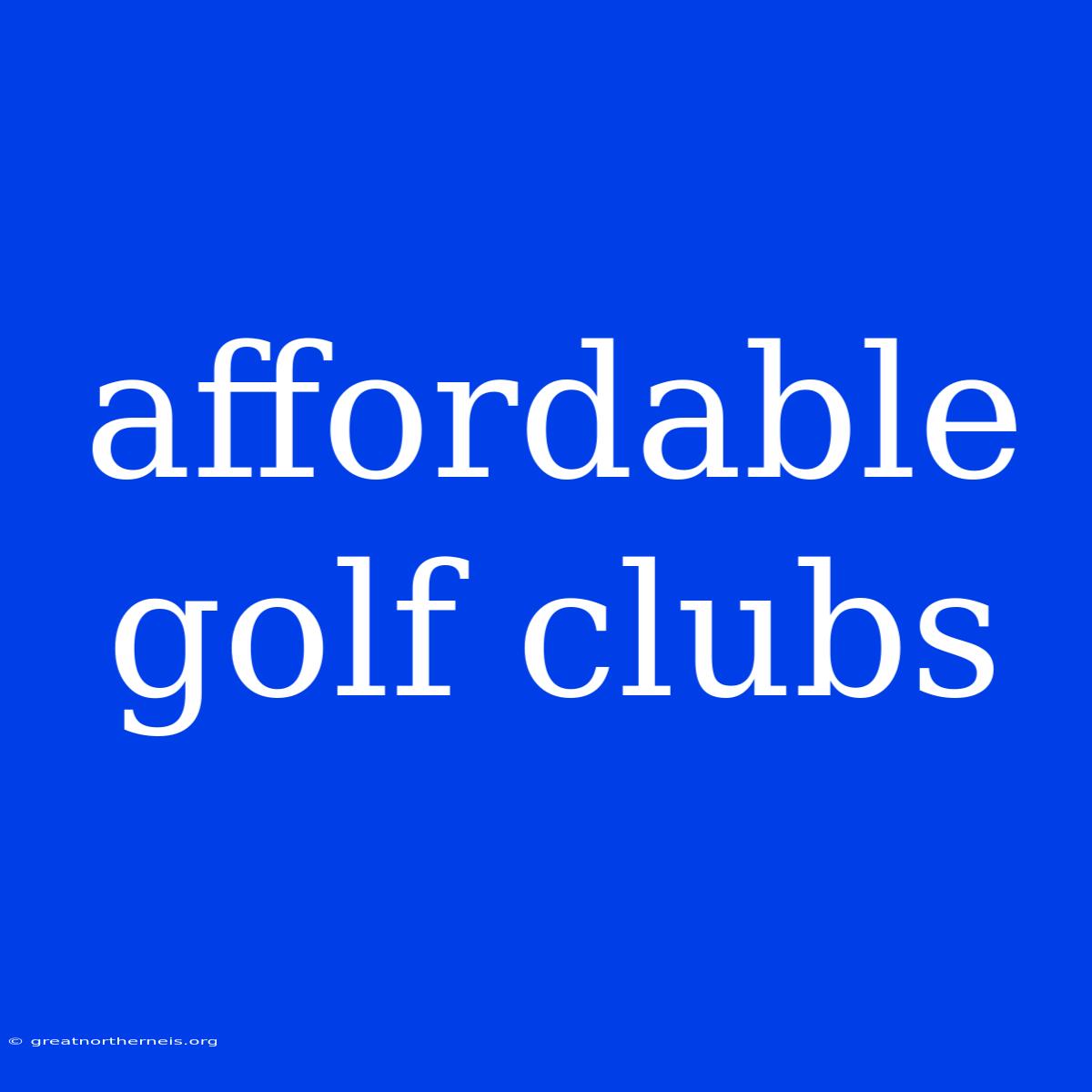 Affordable Golf Clubs