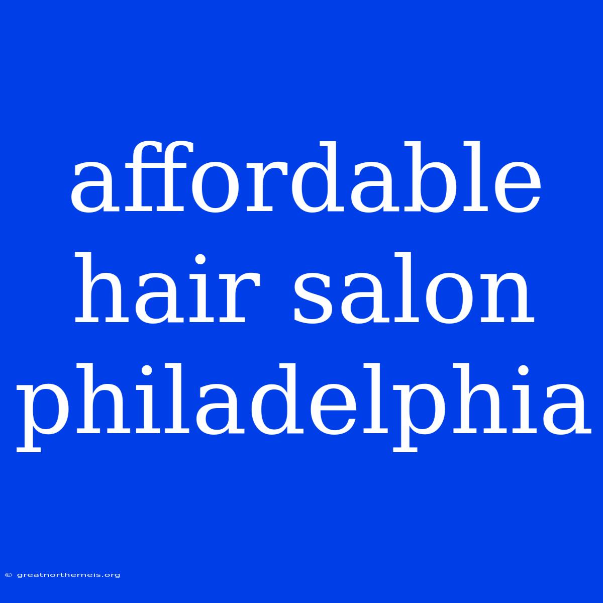 Affordable Hair Salon Philadelphia