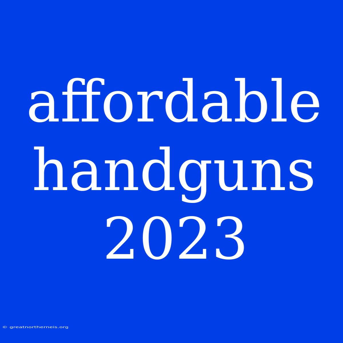 Affordable Handguns 2023