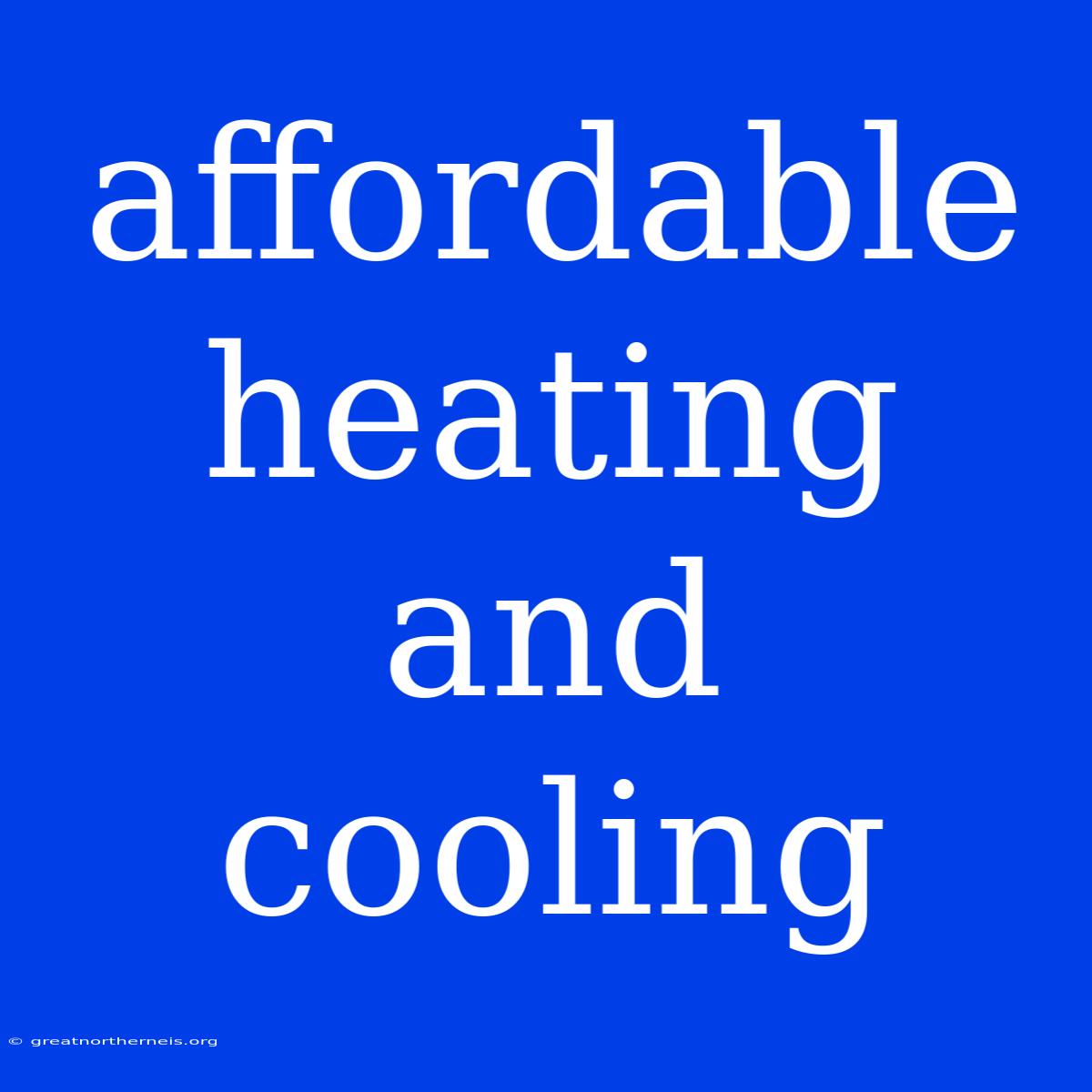 Affordable Heating And Cooling