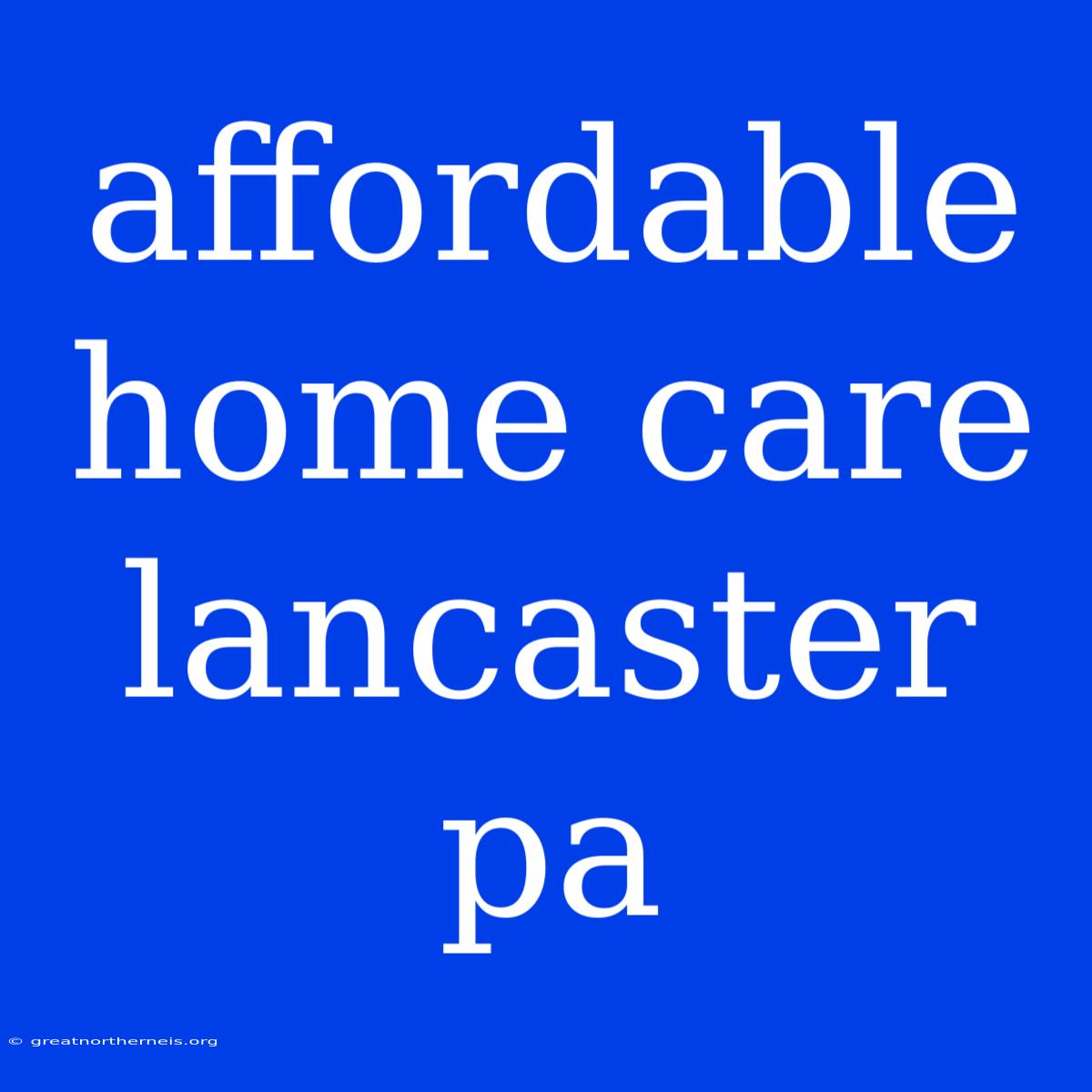 Affordable Home Care Lancaster Pa