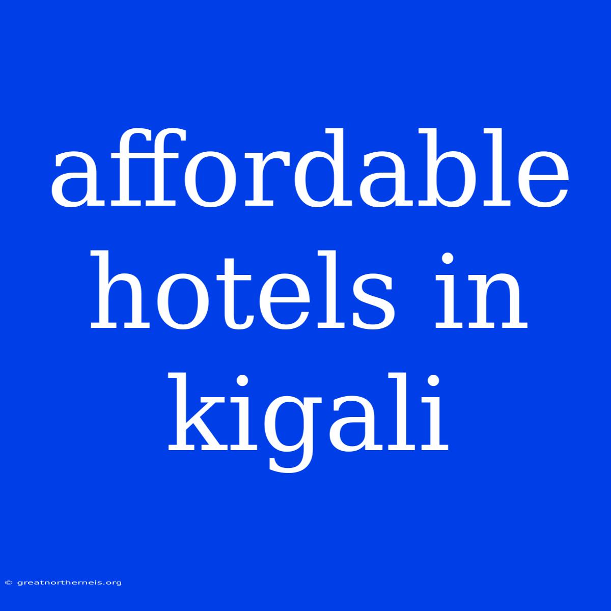 Affordable Hotels In Kigali