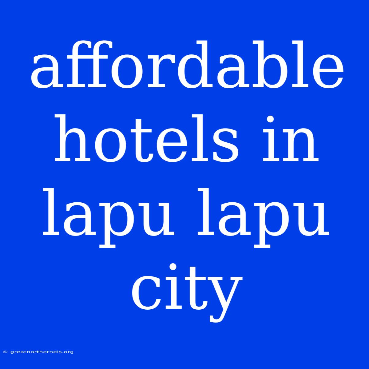 Affordable Hotels In Lapu Lapu City