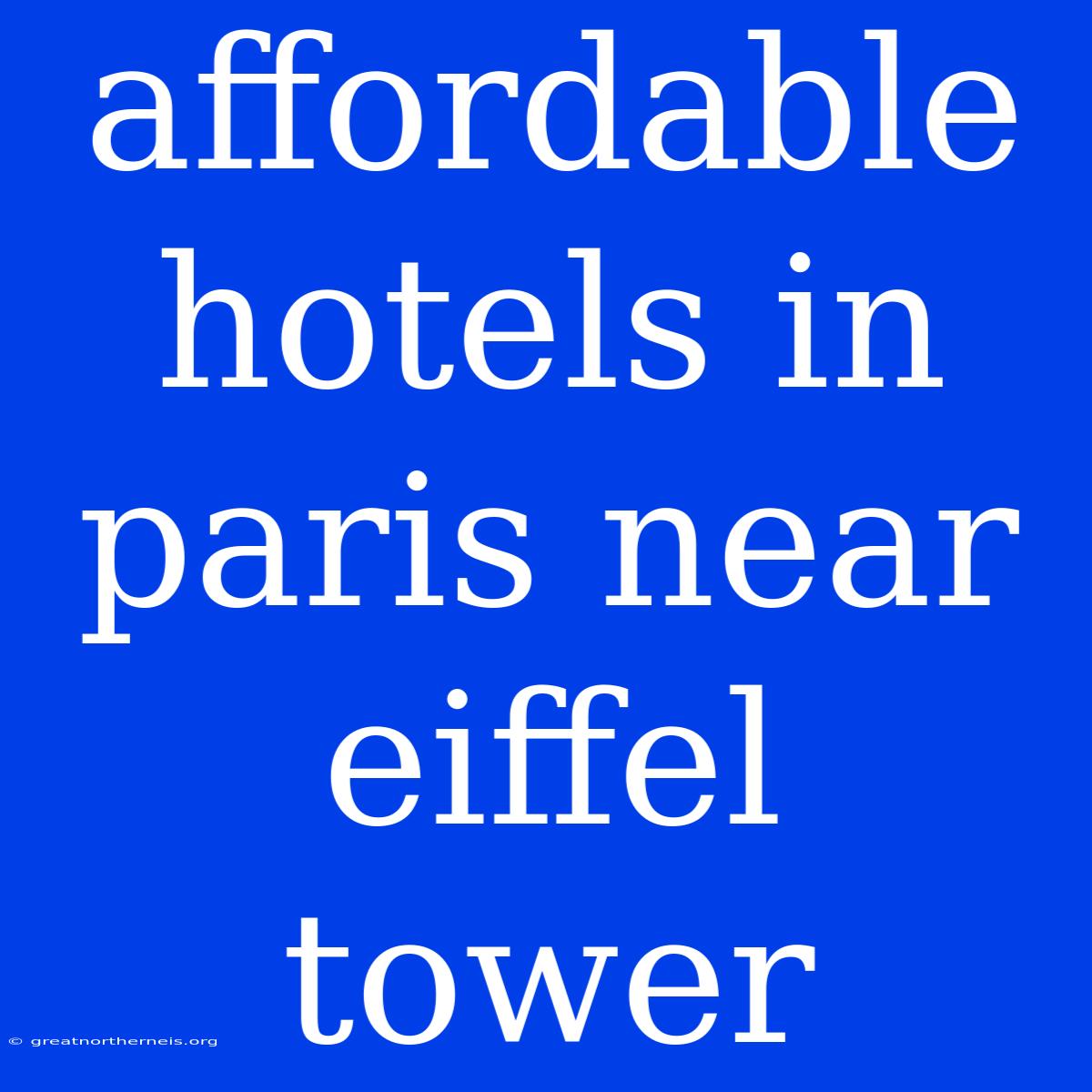 Affordable Hotels In Paris Near Eiffel Tower