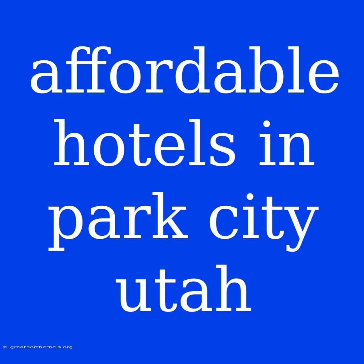 Affordable Hotels In Park City Utah