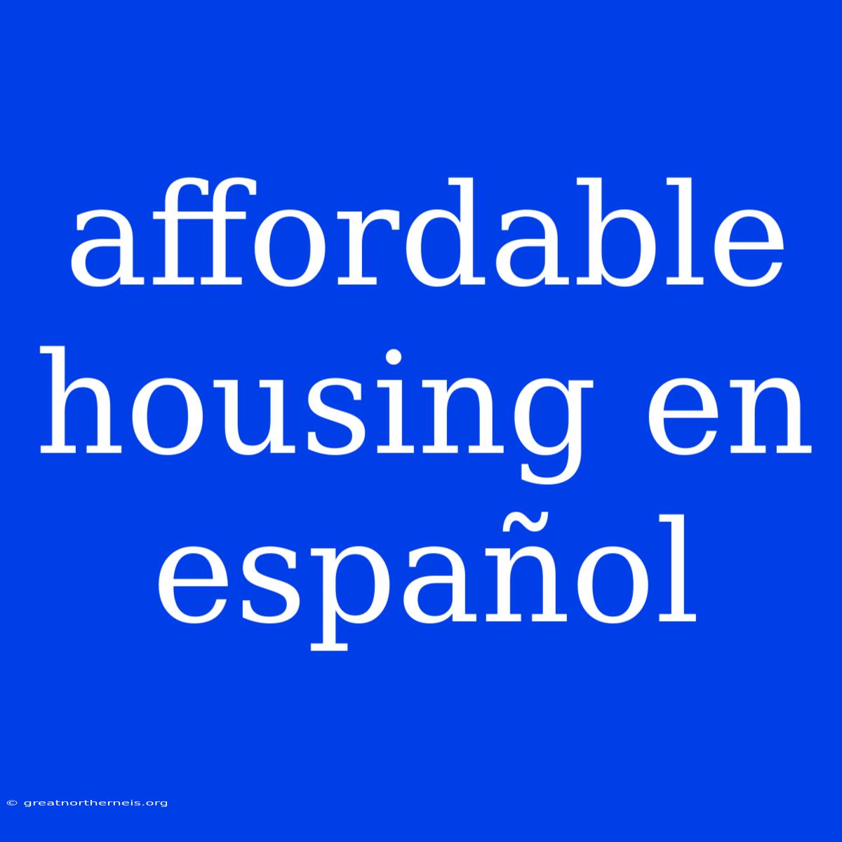 Affordable Housing En Español