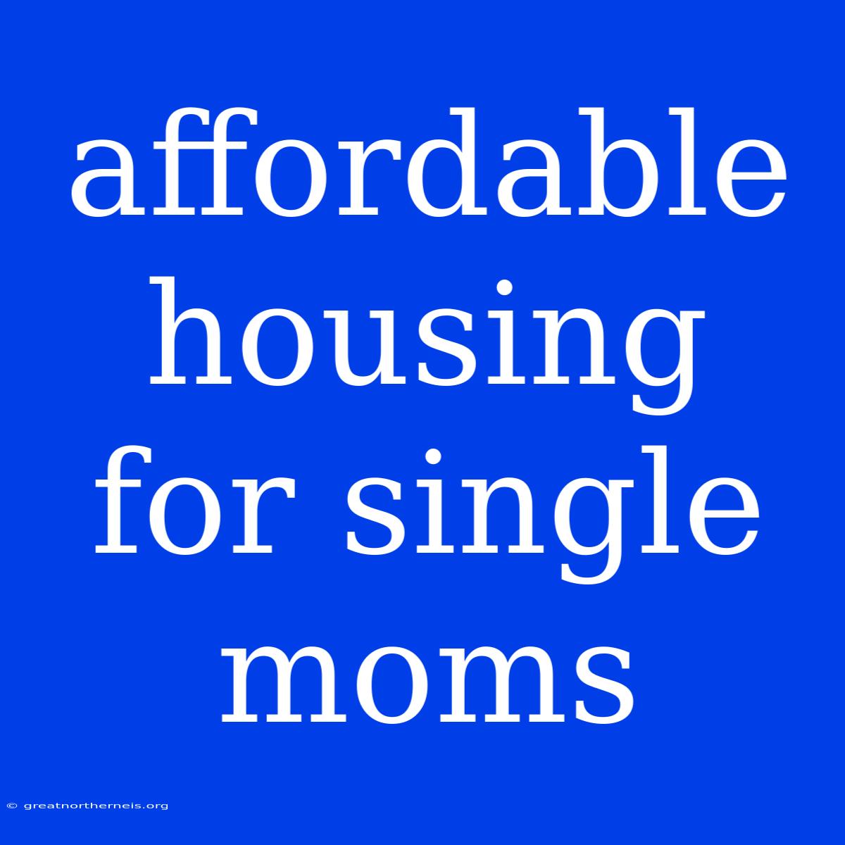 Affordable Housing For Single Moms