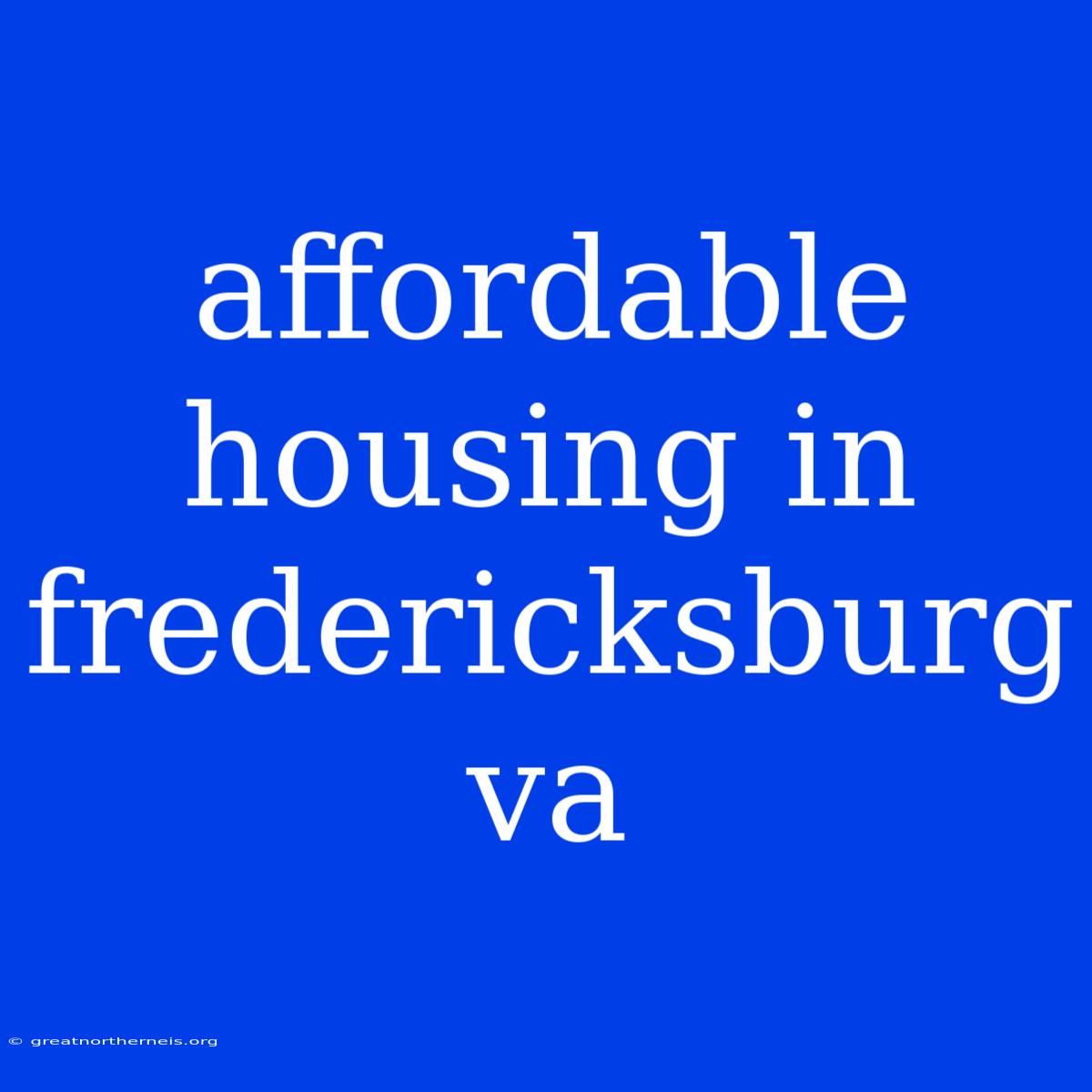 Affordable Housing In Fredericksburg Va