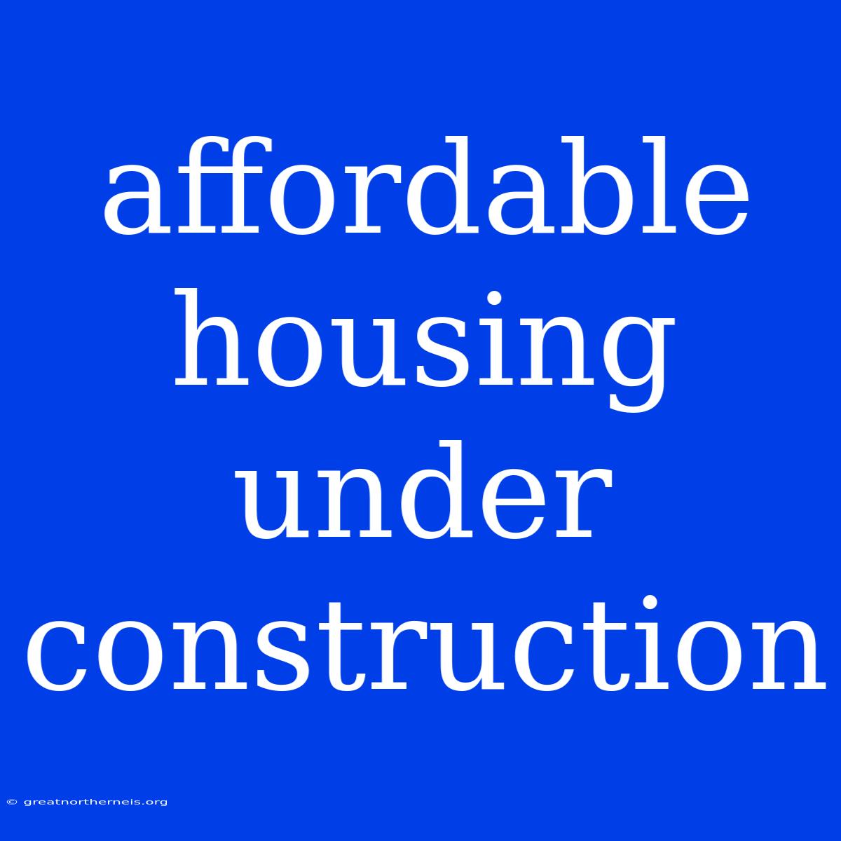 Affordable Housing Under Construction