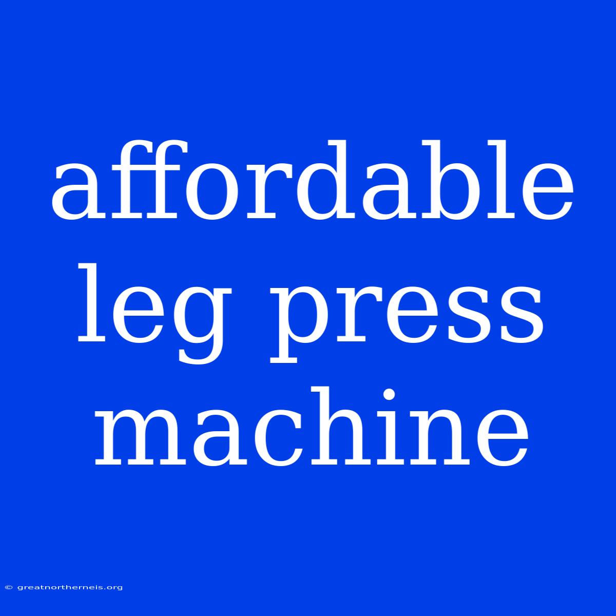 Affordable Leg Press Machine