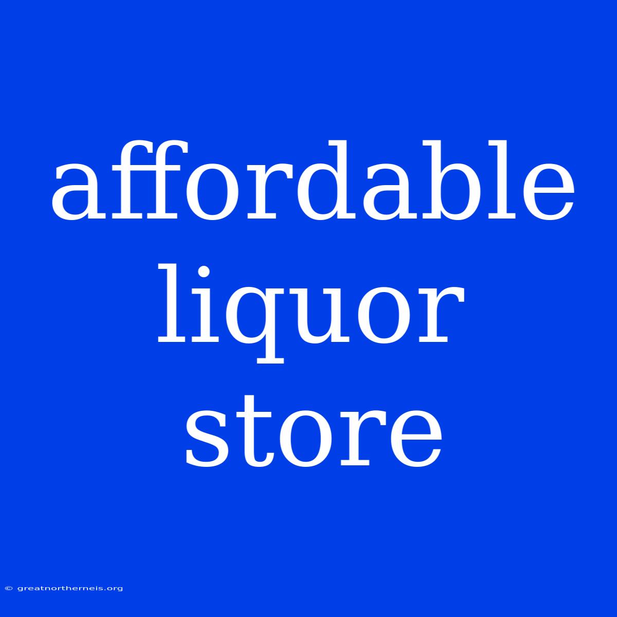 Affordable Liquor Store