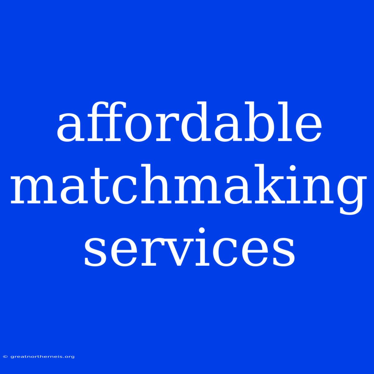 Affordable Matchmaking Services