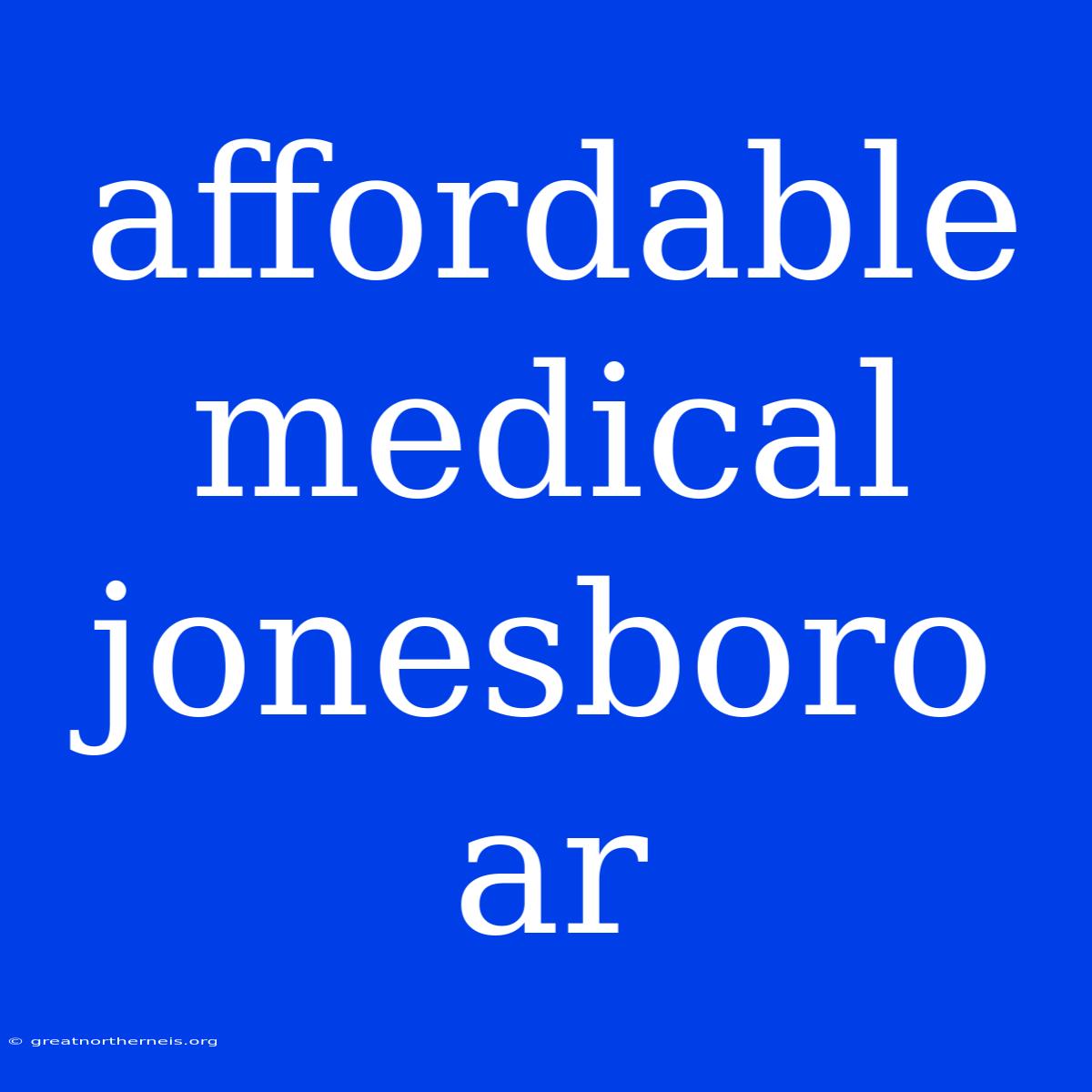 Affordable Medical Jonesboro Ar