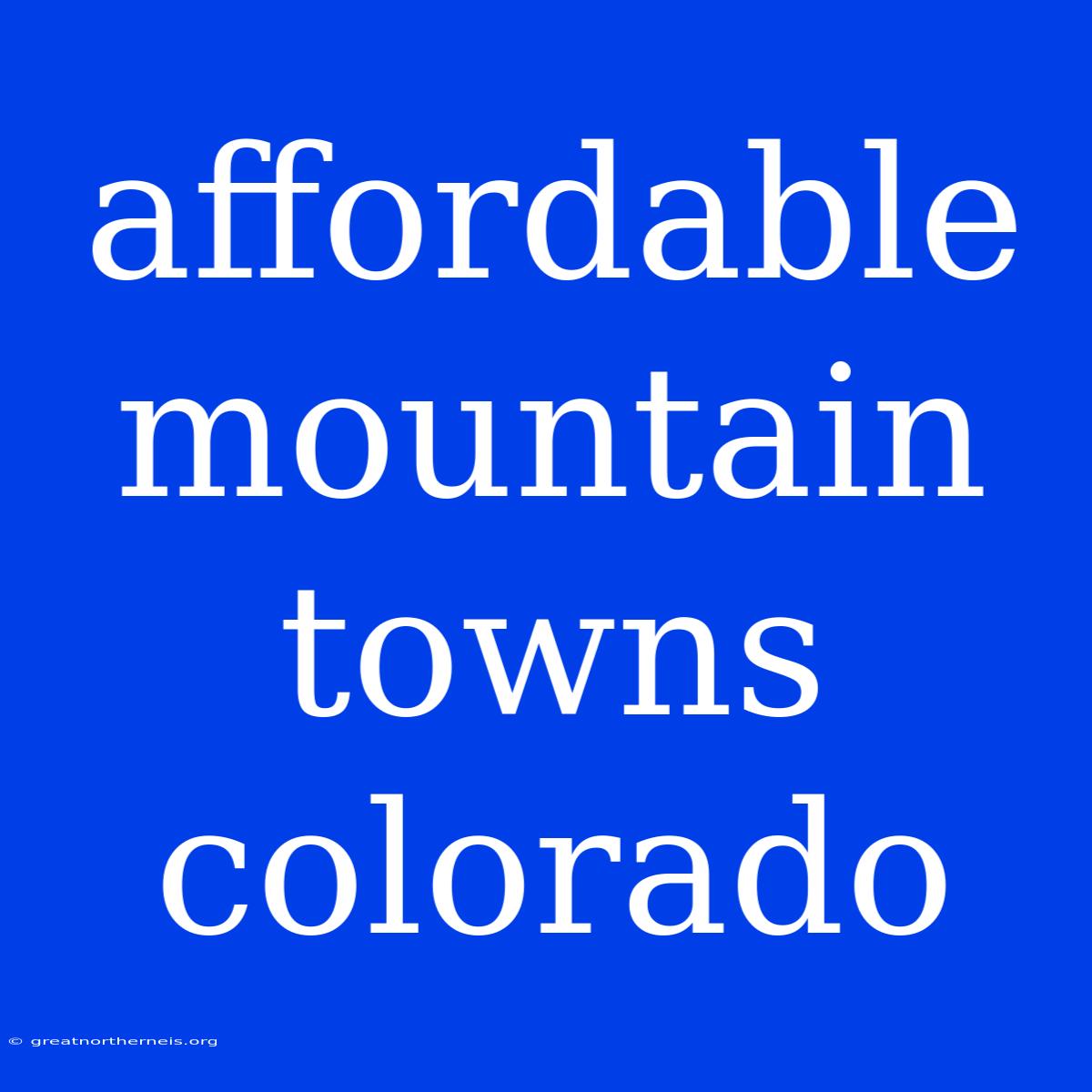 Affordable Mountain Towns Colorado