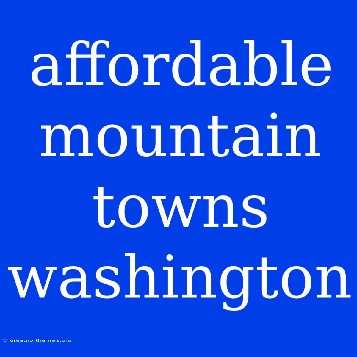 Affordable Mountain Towns Washington