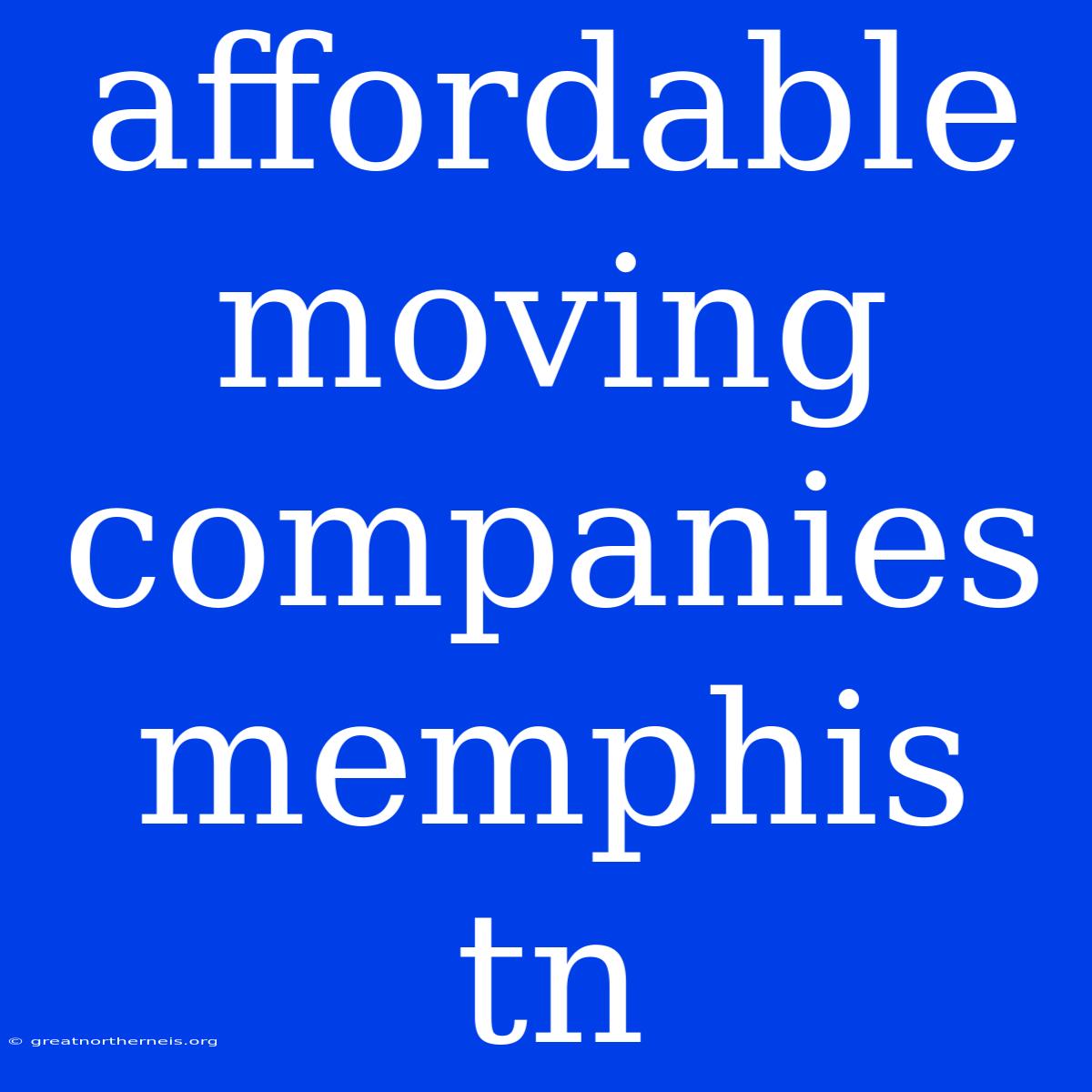 Affordable Moving Companies Memphis Tn