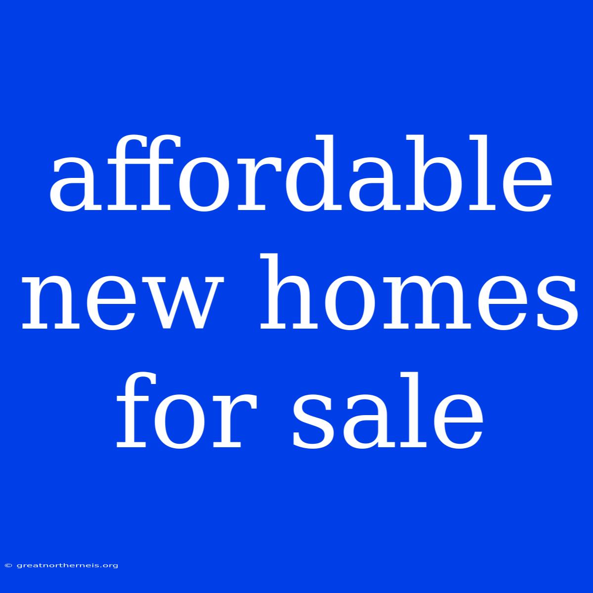 Affordable New Homes For Sale