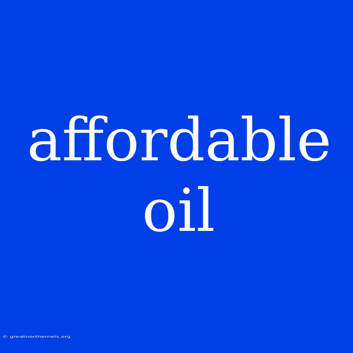 Affordable Oil