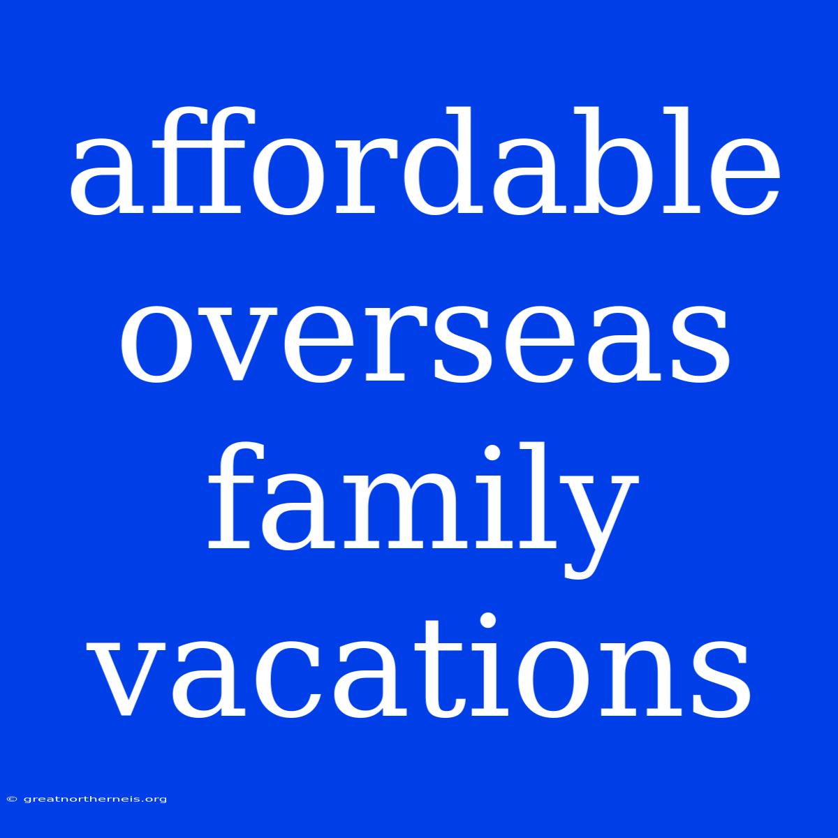 Affordable Overseas Family Vacations