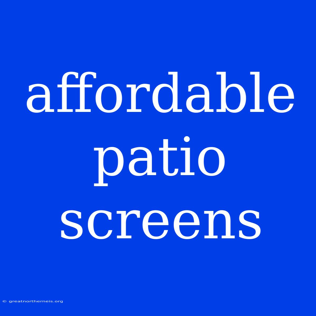 Affordable Patio Screens