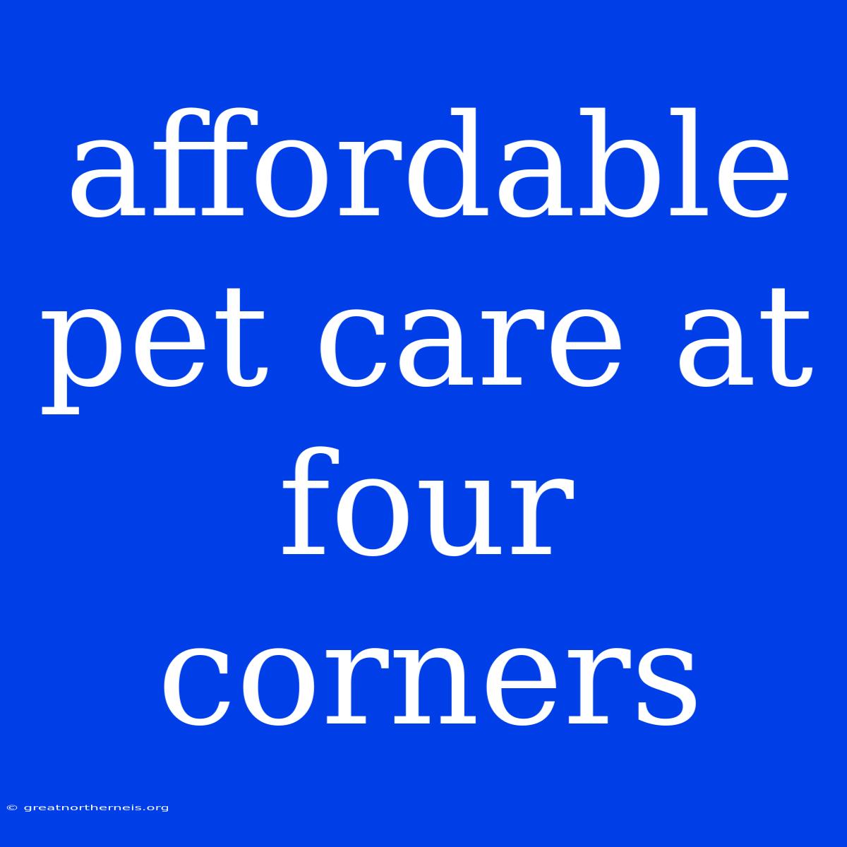 Affordable Pet Care At Four Corners