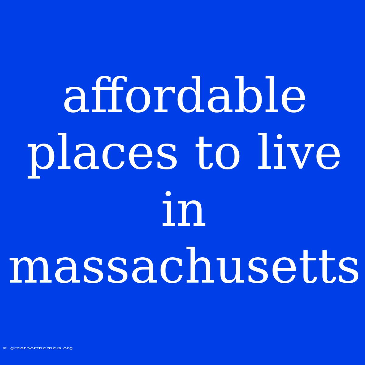 Affordable Places To Live In Massachusetts