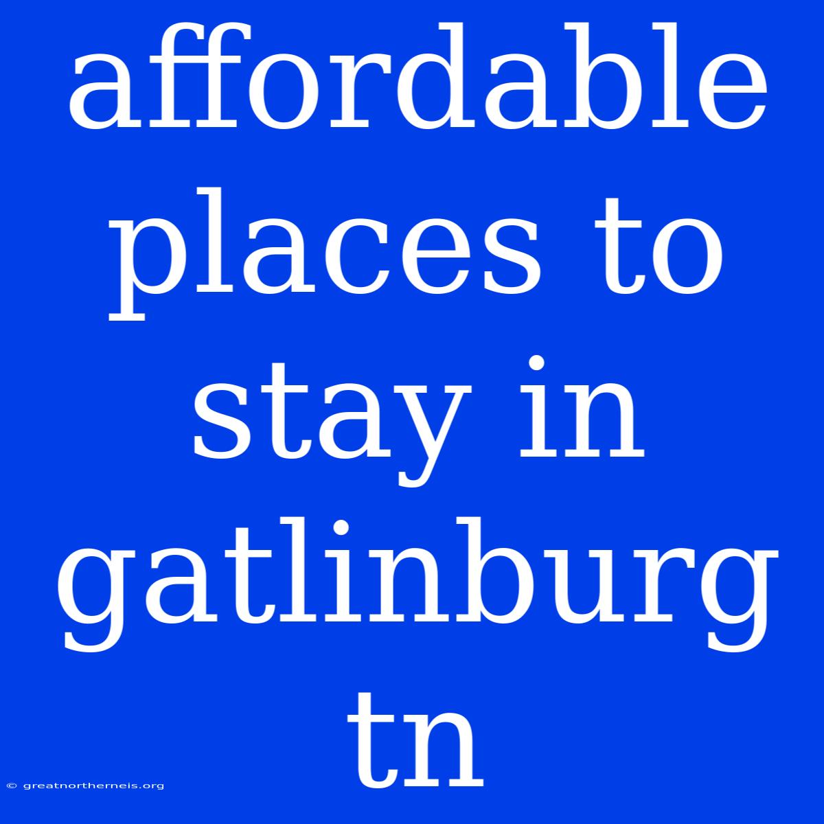 Affordable Places To Stay In Gatlinburg Tn