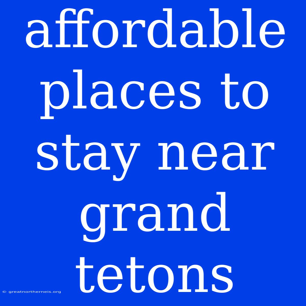 Affordable Places To Stay Near Grand Tetons