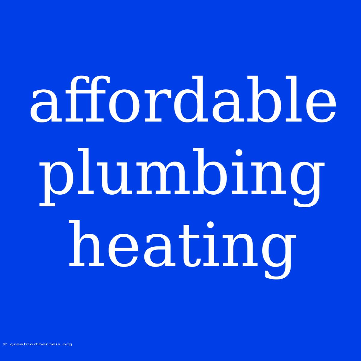 Affordable Plumbing Heating