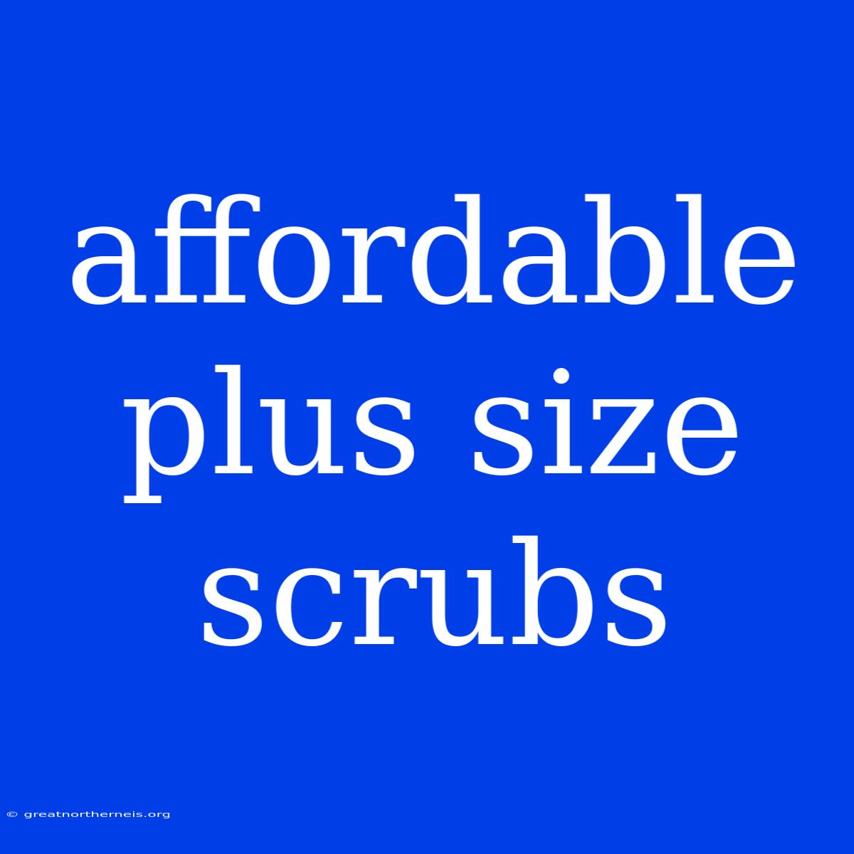 Affordable Plus Size Scrubs