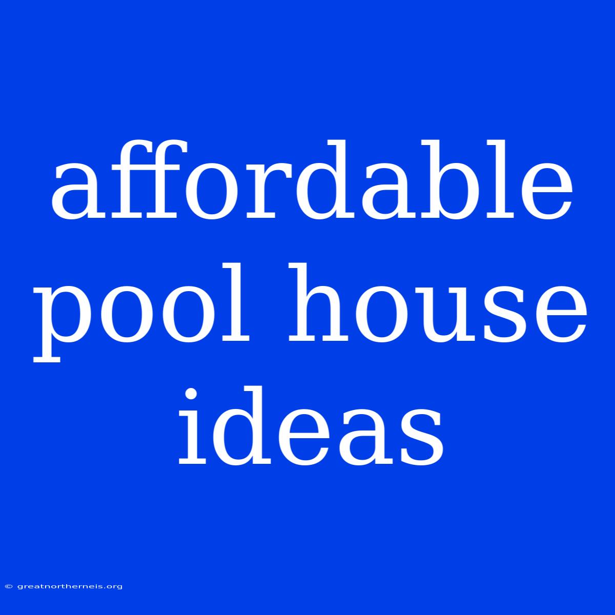 Affordable Pool House Ideas