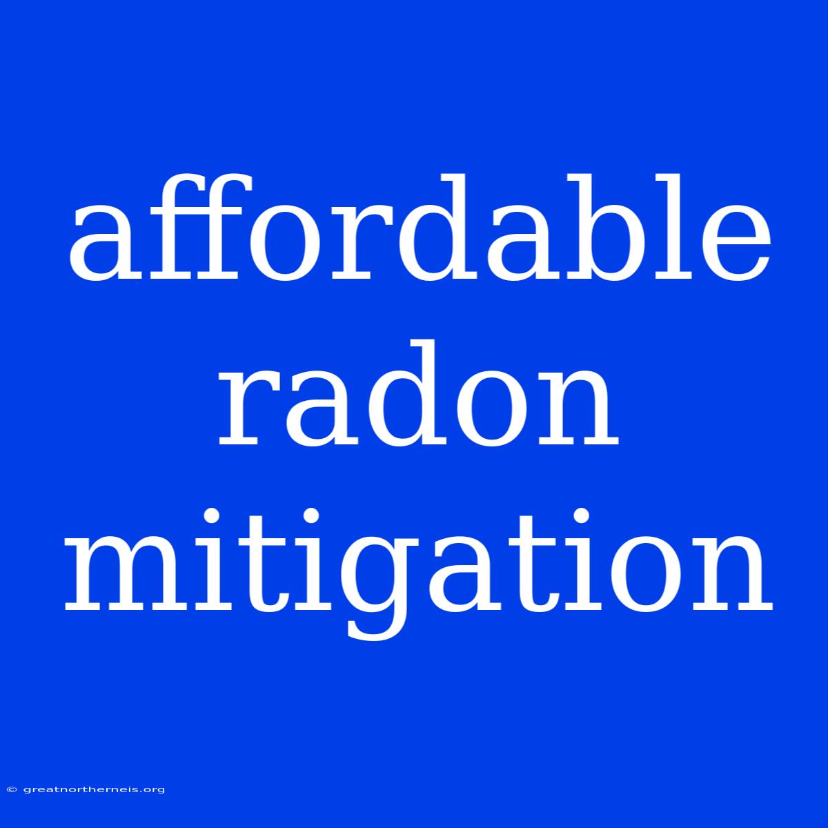 Affordable Radon Mitigation