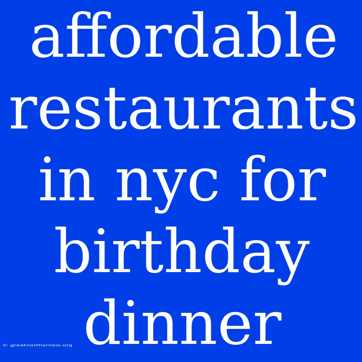 Affordable Restaurants In Nyc For Birthday Dinner