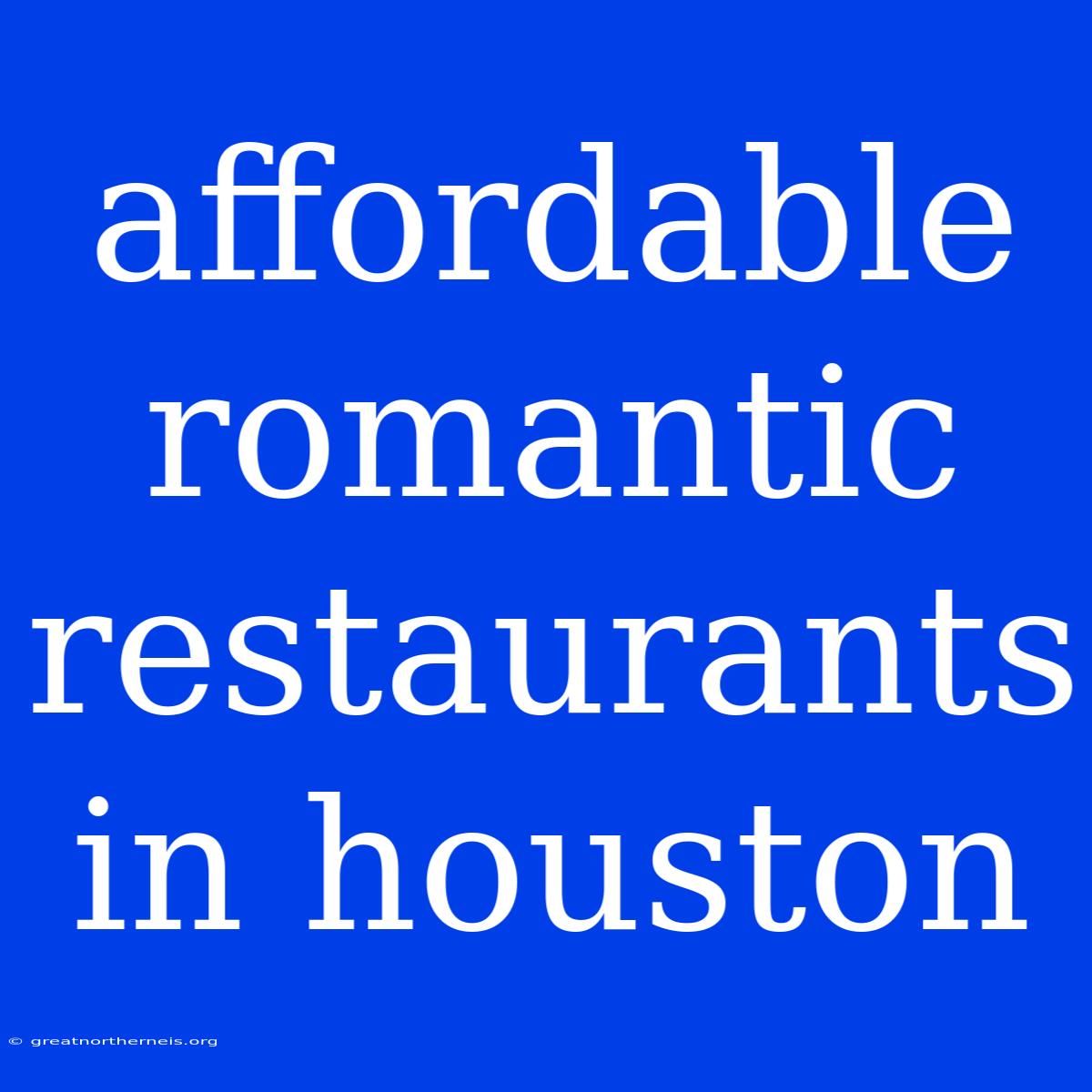 Affordable Romantic Restaurants In Houston