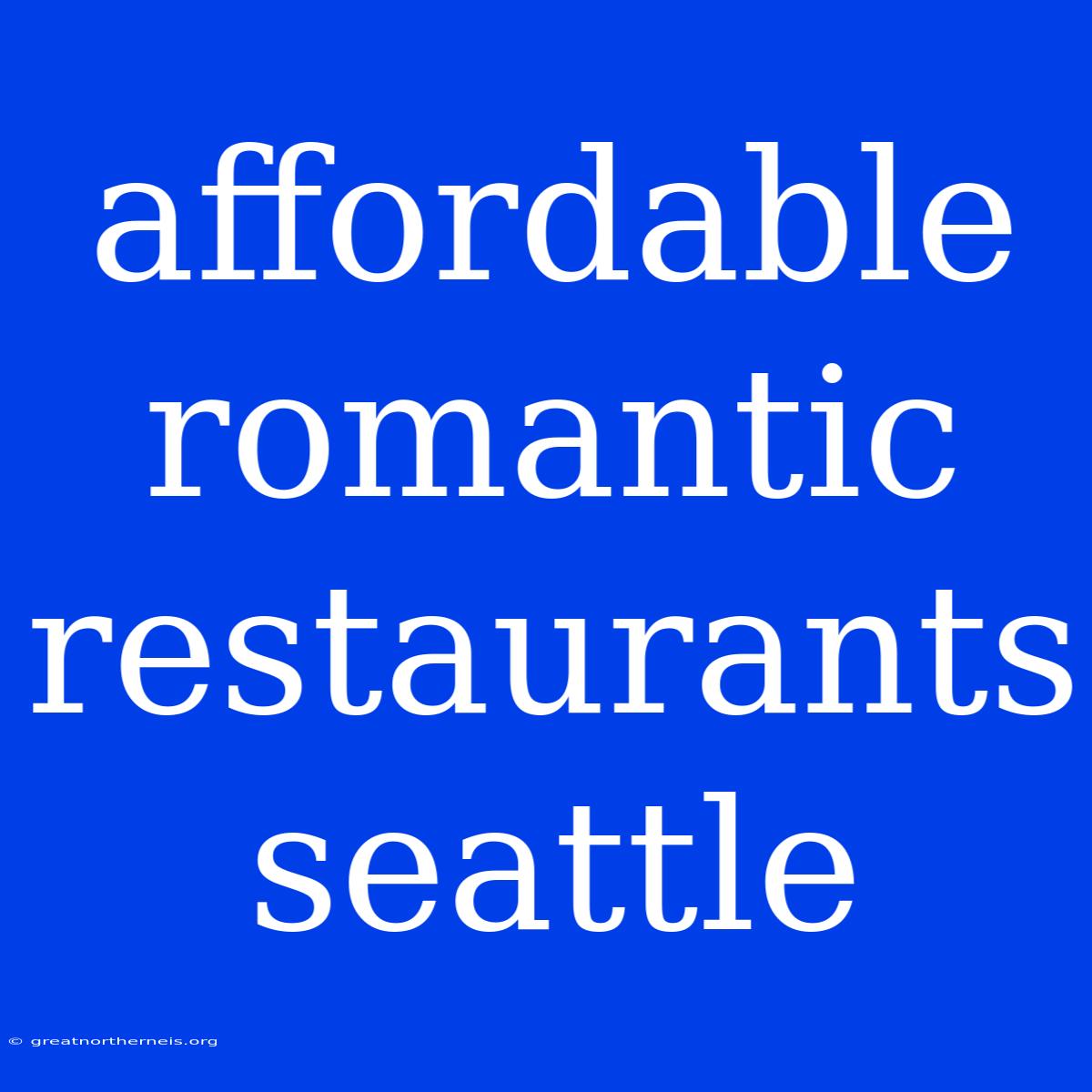 Affordable Romantic Restaurants Seattle