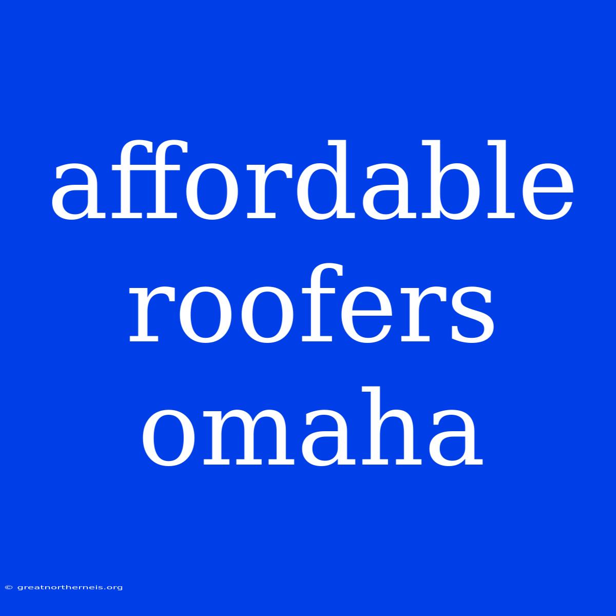 Affordable Roofers Omaha