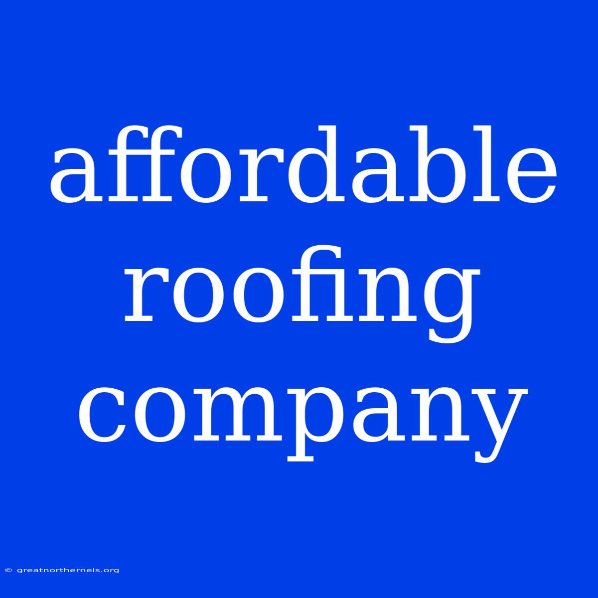 Affordable Roofing Company