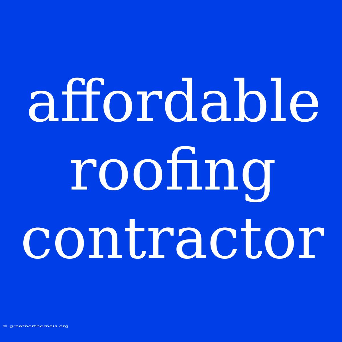 Affordable Roofing Contractor