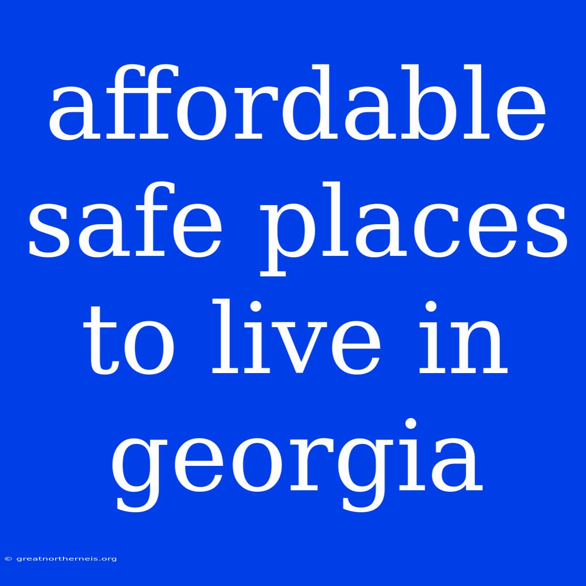 Affordable Safe Places To Live In Georgia