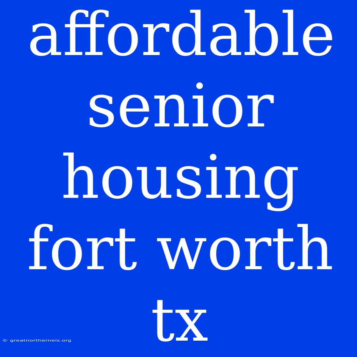 Affordable Senior Housing Fort Worth Tx