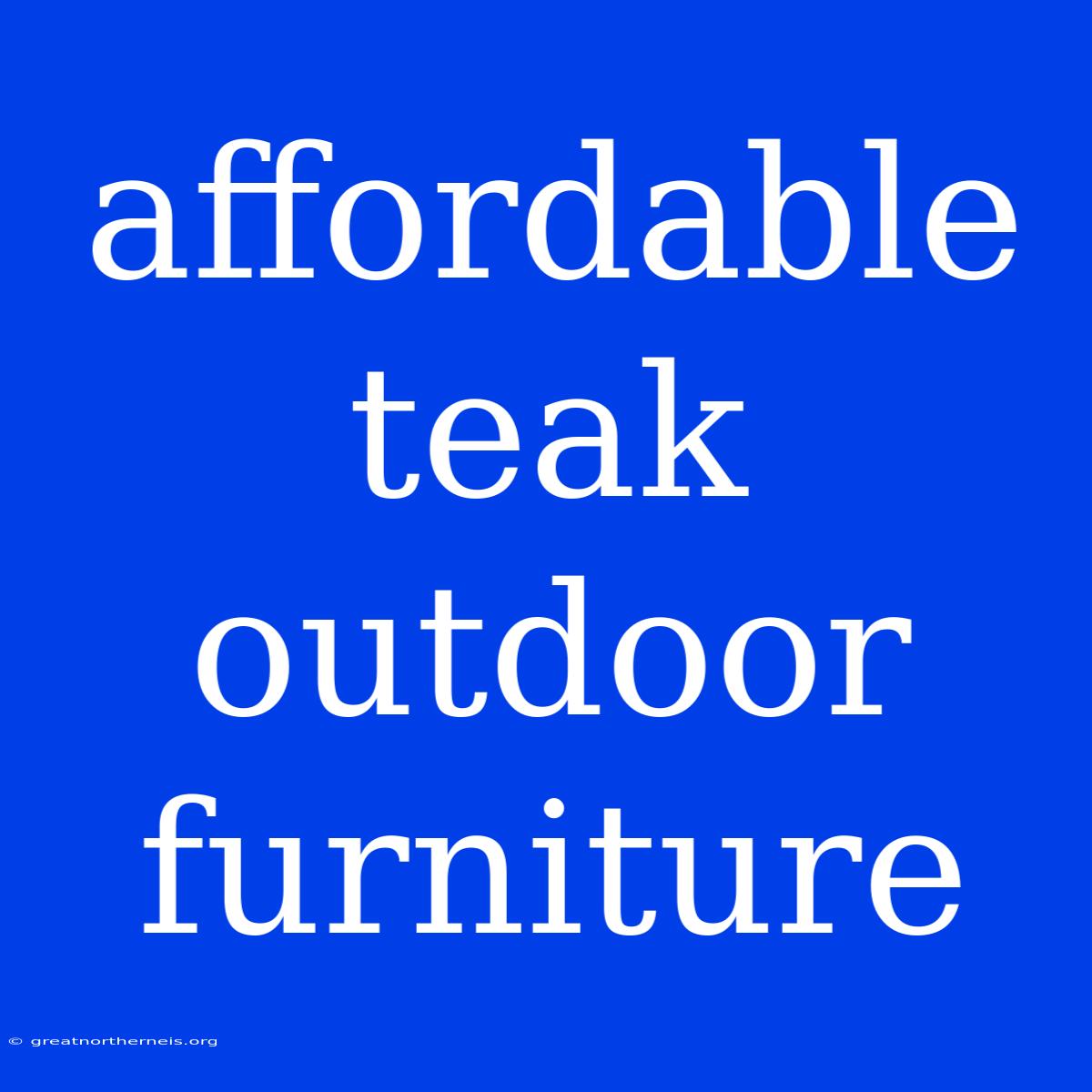 Affordable Teak Outdoor Furniture